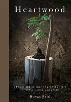 Heartwood - Umenie a veda o pestovaní stromov pre ochranu prírody a zisk - Heartwood - The Art and Science of Growing Trees for Conservation and Profit