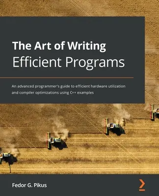 Umenie písať efektívne programy: Príručka pre pokročilých programátorov o efektívnom využívaní hardvéru a optimalizáciách kompilátora na príkladoch v C++ - The Art of Writing Efficient Programs: An advanced programmer's guide to efficient hardware utilization and compiler optimizations using C++ examples