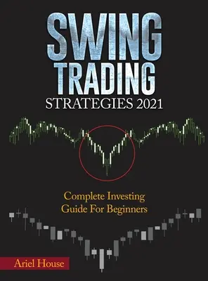 Swingové obchodné stratégie 2021: Kompletný sprievodca investovaním pre začiatočníkov - Swing Trading Strategies 2021: Complete Investing Guide For Beginners