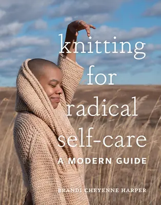 Pletenie pre radikálnu starostlivosť o seba: Moderný sprievodca - Knitting for Radical Self-Care: A Modern Guide