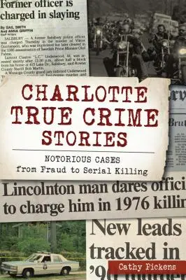 Skutočné kriminálne príbehy z Charlotte: Notoricky známe prípady od podvodov po sériové vraždy - Charlotte True Crime Stories: Notorious Cases from Fraud to Serial Killing