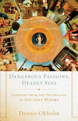 Nebezpečné vášne, smrteľné hriechy: Učenie sa z psychológie starovekých mníchov - Dangerous Passions, Deadly Sins: Learning from the Psychology of Ancient Monks