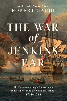 Vojna o Jenkinsovo ucho: Zabudnutý boj o Severnú a Južnú Ameriku: 1739-1742 - The War of Jenkins' Ear: The Forgotten Struggle for North and South America: 1739-1742