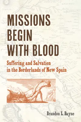 Misie začínajú krvou: Utrpenie a spása na hraniciach Nového Španielska - Missions Begin with Blood: Suffering and Salvation in the Borderlands of New Spain