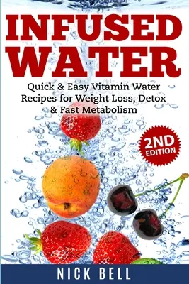 Napustená voda: Detoxikácia a rýchly metabolizmus: Rýchle a jednoduché recepty na vitamínovú vodu na chudnutie, detoxikáciu a rýchly metabolizmus - Infused Water: Quick & Easy Vitamin Water Recipes for Weight Loss, Detox & Fast Metabolism