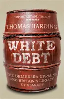 Biely dlh - Povstanie na Demerare a britské dedičstvo otroctva - White Debt - The Demerara Uprising and Britain's Legacy of Slavery