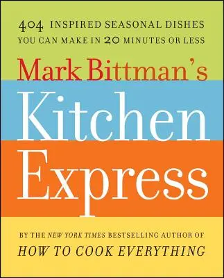 Kuchynský expres Marka Bittmana: Bittman: 404 inšpirovaných sezónnych jedál, ktoré pripravíte za 20 minút alebo menej - Mark Bittman's Kitchen Express: 404 Inspired Seasonal Dishes You Can Make in 20 Minutes or Less