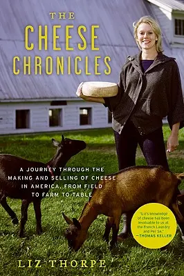Syrové kroniky: Chronicles: Kronika syra: Cesta výrobou a predajom syra v Amerike, od poľa cez farmu až po stôl - The Cheese Chronicles: A Journey Through the Making and Selling of Cheese in America, from Field to Farm to Table