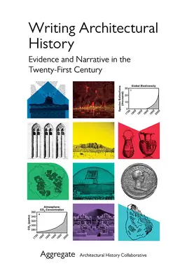 Písanie dejín architektúry: Dôkazy a rozprávanie v dvadsiatom prvom storočí - Writing Architectural History: Evidence and Narrative in the Twenty-First Century