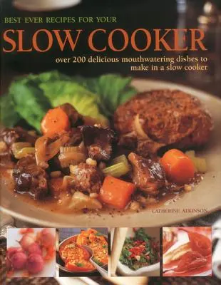 Najlepšie recepty pre váš pomalý hrniec: Viac ako 200 lahodných jedál na prípravu v pomalom hrnci - Best Ever Recipes for Your Slow Cooker: Over 200 Delicious Mouthwatering Dishes to Make in a Slow Cooker