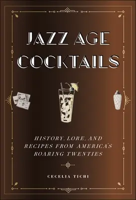 Koktaily jazzového veku: Dvadsiate roky: história, povesti a recepty z amerických dvadsiatych rokov - Jazz Age Cocktails: History, Lore, and Recipes from America's Roaring Twenties