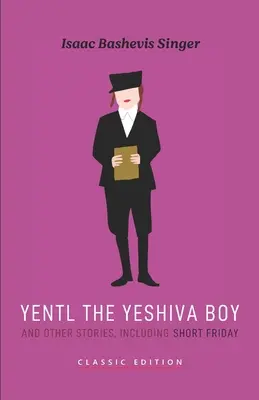 Ješivák Yentl a iné poviedky: vrátane poviedky Krátky piatok - Yentl the Yeshiva Boy and Other Stories: including Short Friday