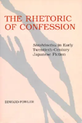 Rétorika spovede: Šišošetsu v japonskej beletrii na začiatku dvadsiateho storočia - The Rhetoric of Confession: Shishosetsu in Early Twentieth-Century Japanese Fiction