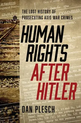 Ľudské práva po Hitlerovi: Stratená história stíhania vojnových zločinov Osi - Human Rights after Hitler: The Lost History of Prosecuting Axis War Crimes