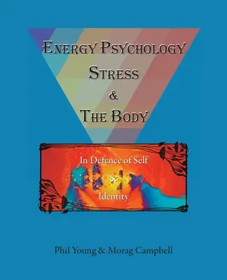 Psychológia energie, stres a telo: Na obranu seba a identity - Energy Psychology, Stress and the Body: In Defence of Self and Identity