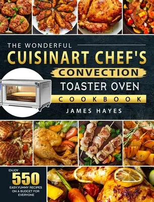 Úžasná kuchárska kniha Cuisinart Chef's Convection Toaster Oven Cookbook: Vychutnajte si 550 jednoduchých, chutných receptov s nízkym rozpočtom pre každého. - The Wonderful Cuisinart Chef's Convection Toaster Oven Cookbook: Enjoy 550 Easy, Yummy Recipes on A Budget for Everyone