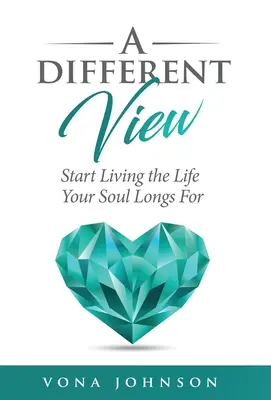 Iný pohľad: Začni žiť život, po ktorom tvoja duša túži - A Different View: Start Living the Life Your Soul Longs For