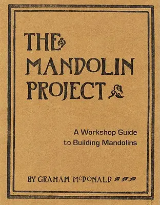 The Mandolin Project: Workshop Guide to Building Mandolins [With Pattern(s)] - The Mandolin Project: A Workshop Guide to Building Mandolins [With Pattern(s)]