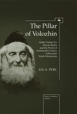 Voložinský stĺp: Naftali Zvi Jehuda Berlin a svet litovskej tóry devätnásteho storočia - The Pillar of Volozhin: Rabbi Naftali Zvi Yehuda Berlin and the World of Nineteenth Century Lithuanian Torah Scholarship