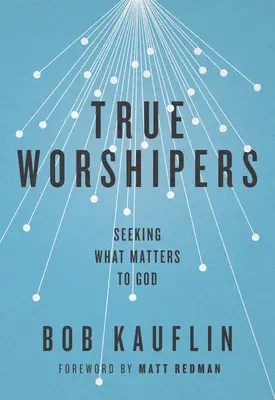 Praví uctievači: Hľadanie toho, na čom Bohu záleží - True Worshipers: Seeking What Matters to God