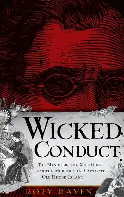 Zlé správanie: Vražda, ktorá uchvátila starý Rhode Island: minister, dievča z mlyna a vražda - Wicked Conduct: The Minister, the Mill Girl and the Murder That Captivated Old Rhode Island