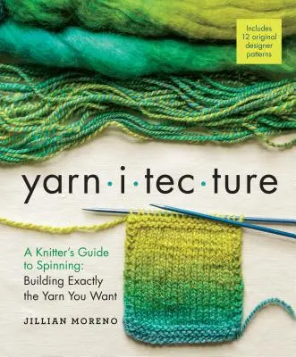 Yarnitecture: Pletací sprievodca pradením: Príručka: Ako si vyrobiť presne takú priadzu, akú chcete - Yarnitecture: A Knitter's Guide to Spinning: Building Exactly the Yarn You Want