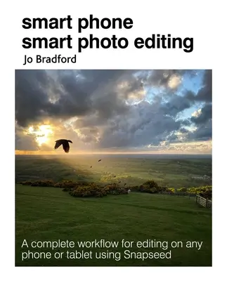 Inteligentné úpravy fotografií smartfónom: Kompletný pracovný postup úprav na akomkoľvek telefóne alebo tablete pomocou aplikácie Snapseed - Smart Phone Smart Photo Editing: A Complete Workflow for Editing on Any Phone or Tablet Using Snapseed