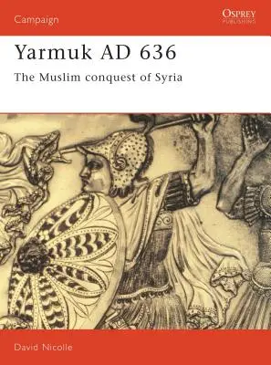 Jarmuk Ad 636: Dobytie Sýrie moslimami - Yarmuk Ad 636: The Muslim Conquest of Syria