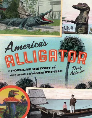 Americký aligátor: Populárna história nášho najslávnejšieho plaza - America's Alligator: A Popular History of Our Most Celebrated Reptile