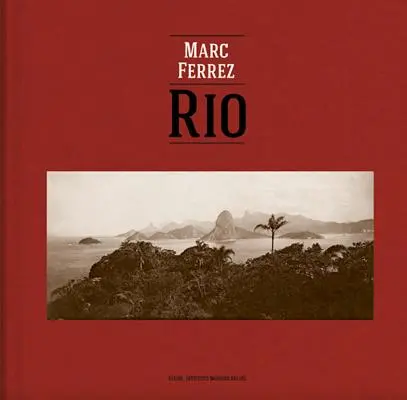 Marc Ferrez & Robert Polidori: Drevené výrobky z dreva a drevárskych výrobkov: Rio - Marc Ferrez & Robert Polidori: Rio