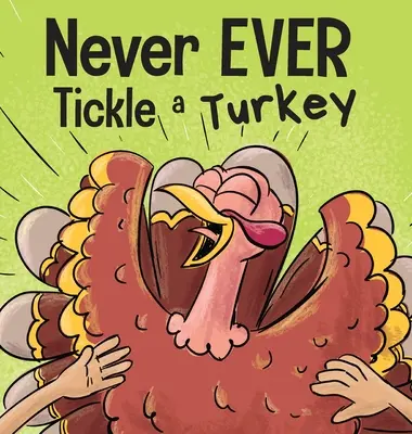 Nikdy nešteklite moriaka: Vtipná rýmovaná obrázková kniha na hlasné čítanie - Never EVER Tickle a Turkey: A Funny Rhyming, Read Aloud Picture Book