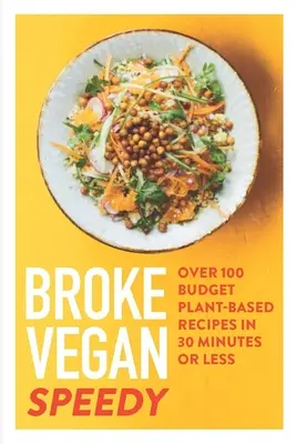 Broke Vegan: Vegánske recepty: Rýchle: Viac ako 100 lacných rastlinných receptov za 30 minút alebo menej - Broke Vegan: Speedy: Over 100 Budget Plant-Based Recipes in 30 Minutes or Less