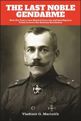 Posledný šľachetný žandár: Ako sa posledný šéf cárskej bezpečnosti a spravodajskej služby pokúšal zabrániť ruskej revolúcii - The Last Noble Gendarme: How the Tsar's Last Head of Security and Intelligence Tried to Avert the Russian Revolution