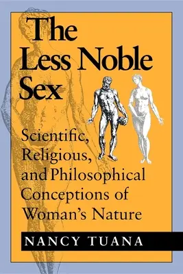 Menej vznešené pohlavie: Vedecké, náboženské a filozofické koncepcie ženskej prirodzenosti - The Less Noble Sex: Scientific, Religious, and Philosophical Conceptions of Woman's Nature