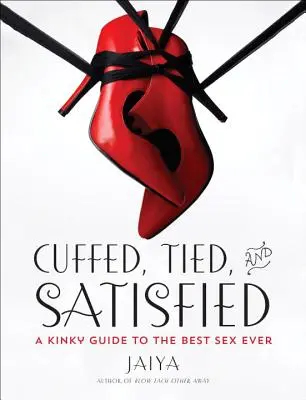 Spútaní, zviazaní a uspokojení: Zvrhlý sprievodca najlepším sexom všetkých čias - Cuffed, Tied, and Satisfied: A Kinky Guide to the Best Sex Ever