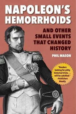 Napoleonove hemoroidy: A iné malé udalosti, ktoré zmenili dejiny - Napoleon's Hemorrhoids: And Other Small Events That Changed History