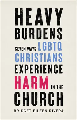 Ťažké bremená: Sedem spôsobov, ako LGBTQ kresťania zažívajú ujmu v Cirkvi - Heavy Burdens: Seven Ways LGBTQ Christians Experience Harm in the Church