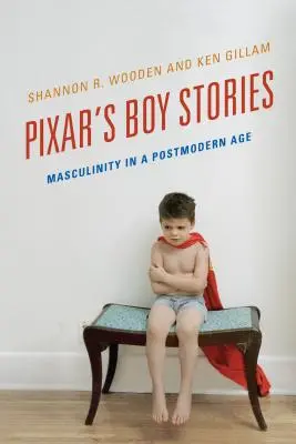 Príbehy chlapcov z Pixaru: Mužskosť v postmodernej dobe - Pixar's Boy Stories: Masculinity in a Postmodern Age