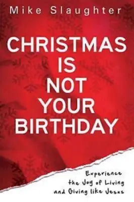 Vianoce nie sú tvoje narodeniny: Zažite radosť zo života a dávania ako Ježiš - Christmas Is Not Your Birthday: Experience the Joy of Living and Giving Like Jesus