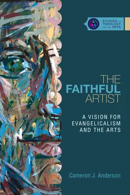 Verný umelec: Vízia pre evanjelizmus a umenie - The Faithful Artist: A Vision for Evangelicalism and the Arts