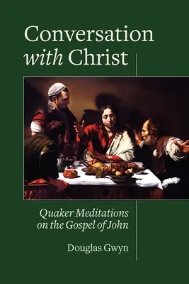Rozhovor s Kristom: Rozhovor s Kristom: kvakerské meditácie nad Jánovým evanjeliom - Conversation with Christ: Quaker Meditations on the Gospel of John
