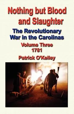 Nič než krv a zabíjanie: Vojna v Karolíne - tretí zväzok 1781 - Nothing But Blood and Slaughter: The Revolutionary War in the Carolinas - Volume Three 1781