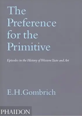 Uprednostňovanie primitívneho: Záľuba v umení: Prednosť pred umením - The Preference for the Primitive: Episodes in the History of Western Taste and Art