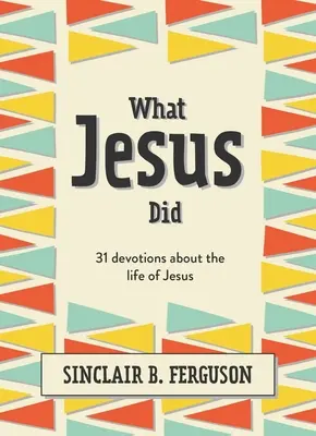 Čo robil Ježiš: 31 pobožností o Ježišovom živote - What Jesus Did: 31 Devotions about the Life of Jesus