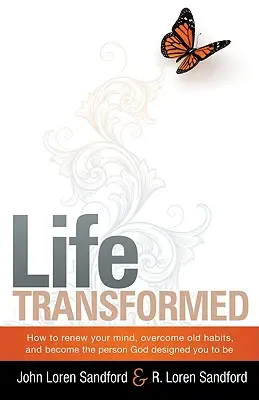Premenený život: Ako obnoviť svoju myseľ, prekonať staré návyky a stať sa osobnosťou, ktorú Boh stvoril, aby ste boli. - Life Transformed: How to Renew Your Mind, Overcome Old Habits, and Become the Person God Designed You to Be