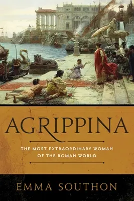 Agrippina: Najvýnimočnejšia žena rímskeho sveta - Agrippina: The Most Extraordinary Woman of the Roman World