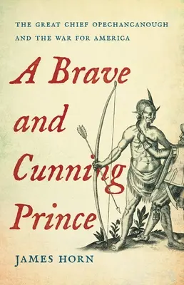 Odvážny a ľstivý princ: Veľký náčelník Opechancanough a vojna o Ameriku - A Brave and Cunning Prince: The Great Chief Opechancanough and the War for America