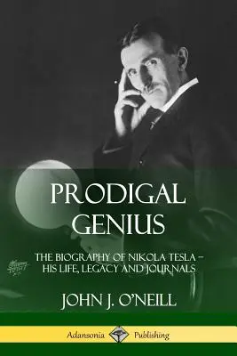 Márnotratný génius: Životopis Nikolu Teslu; jeho život, dedičstvo a denníky - Prodigal Genius: The Biography of Nikola Tesla; His Life, Legacy and Journals