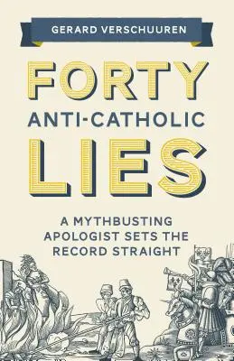 Štyridsať protikatolíckych lží: Mýty o katolíckych lžiach: apologéta, ktorá vyvracia mýty, uvádza veci na pravú mieru - Forty Anti-Catholic Lies: A Mythbusting Apologist Sets the Record Straight
