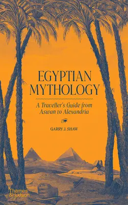 Egyptská mytológia: Sprievodca cestovateľa od Asuánu po Alexandriu - Egyptian Mythology: A Traveler's Guide from Aswan to Alexandria
